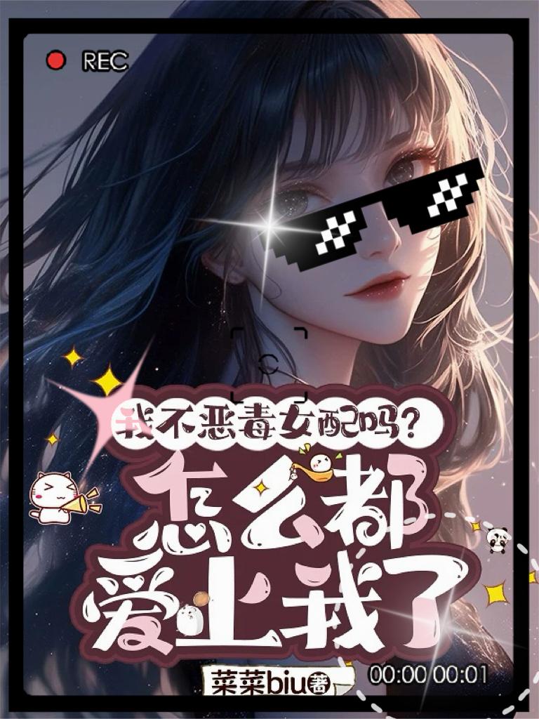 我不恶毒女配吗?怎么都爱上我了