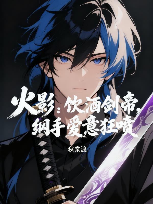 火影:饮酒剑帝,纲手爱意狂喷