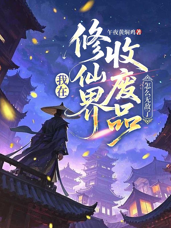 我在修仙界收废品,怎么无敌了