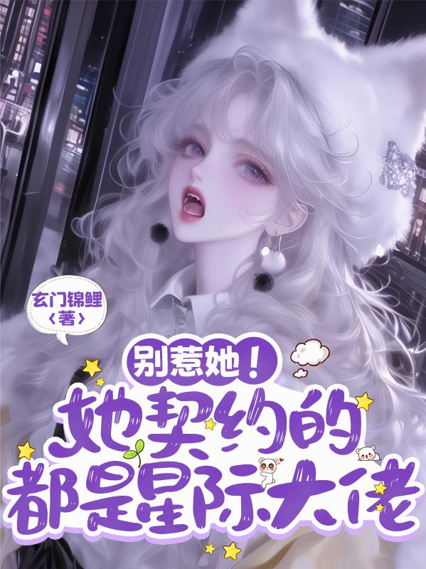 别惹她！她契约的都是星际大佬