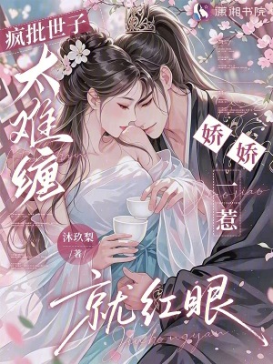 疯批世子太难缠，娇娇一惹就红眼