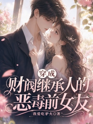 穿成财阀继承人的恶毒前女友