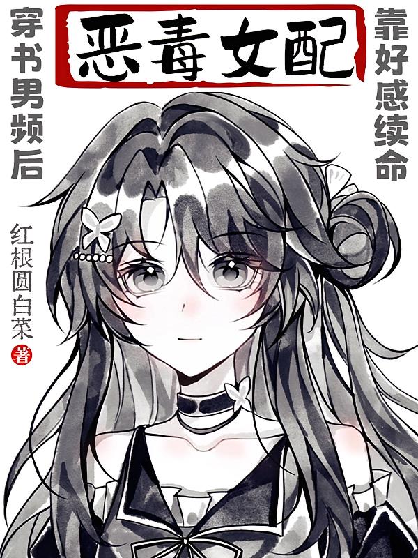 穿书男频后:恶毒女配靠好感续命